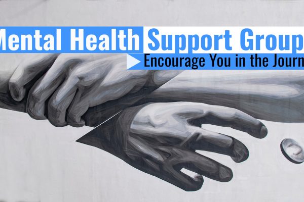 How Mental Health Support Groups Can Encourage You in the Journey